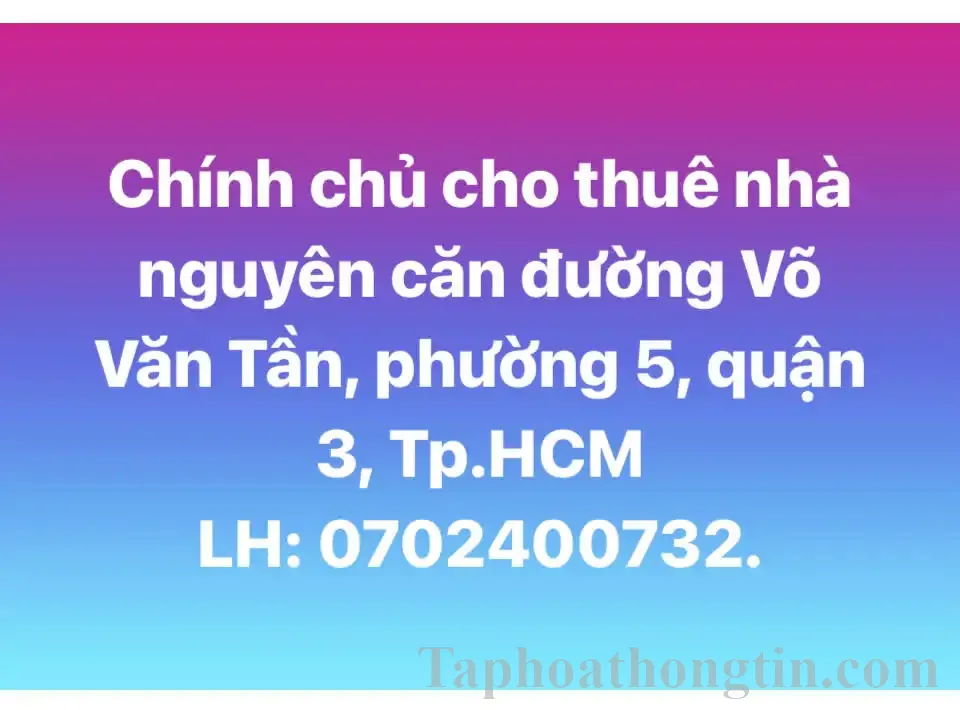 Chính chủ cho thuê nhà nguyên căn đường Võ Văn Tần, Phường 5, Quận 3, Tp. HCM